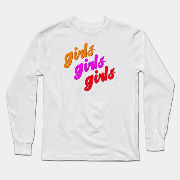 Girls Girls Girls Long Sleeve T-Shirt by Xanaduriffic